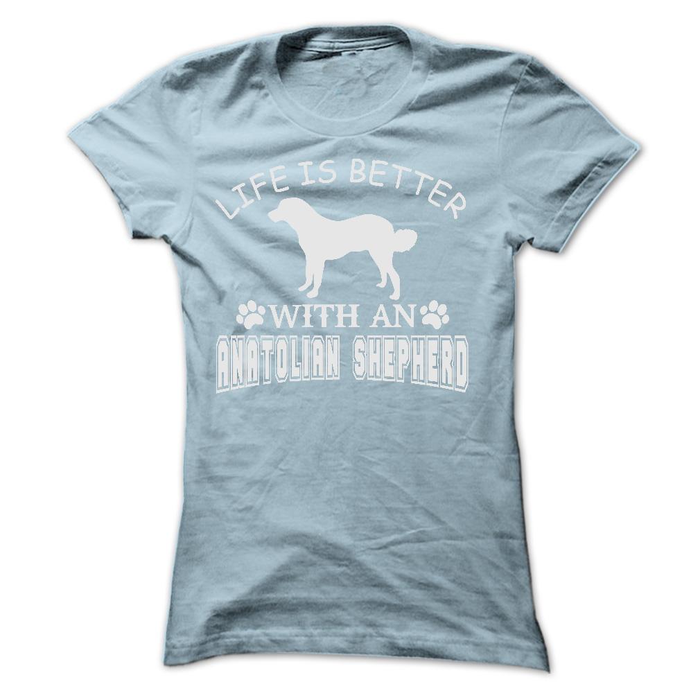 LIFE IS BETTER WITH AN ANATOLIAN SHEPHERD SHIRT