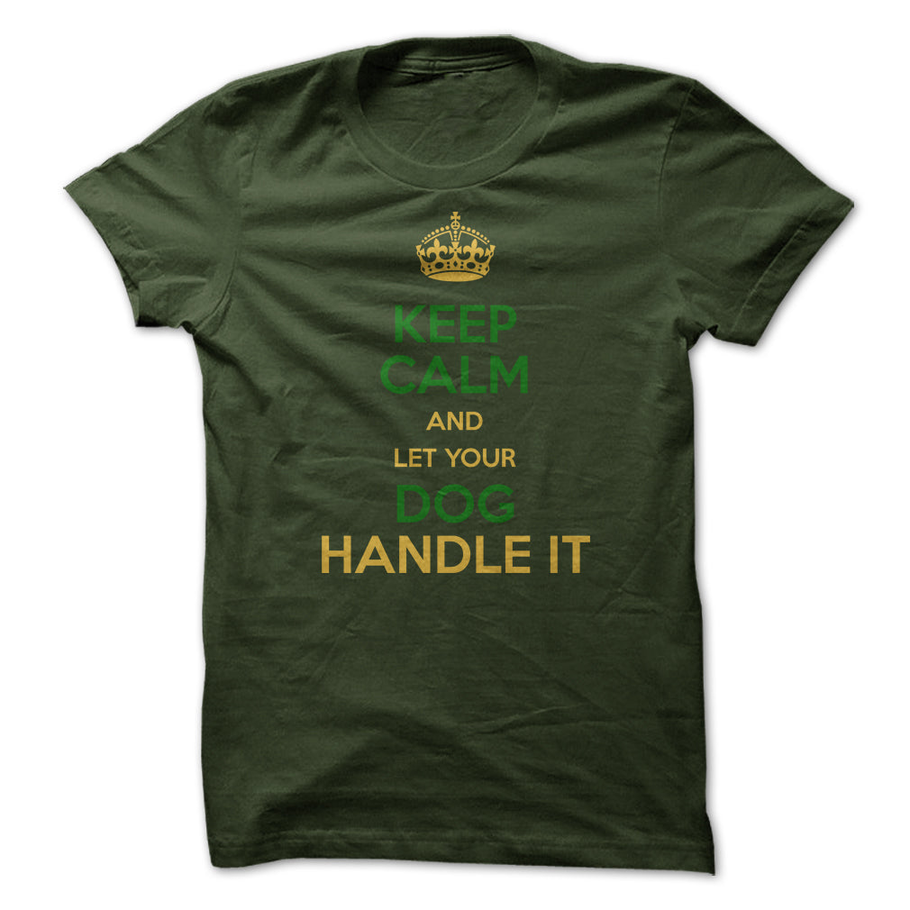 Keep Calm and Let Your Dog Handle It! For Dog Lovers!