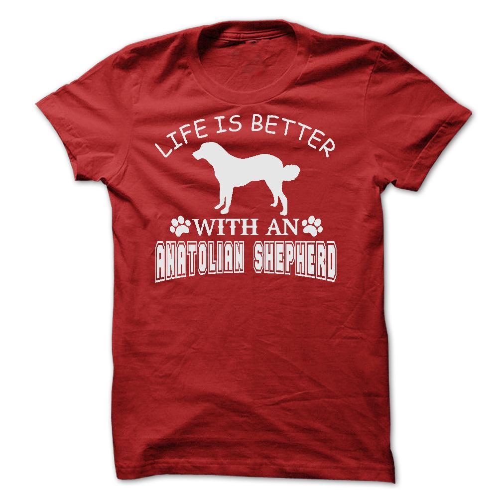 LIFE IS BETTER WITH AN ANATOLIAN SHEPHERD SHIRT