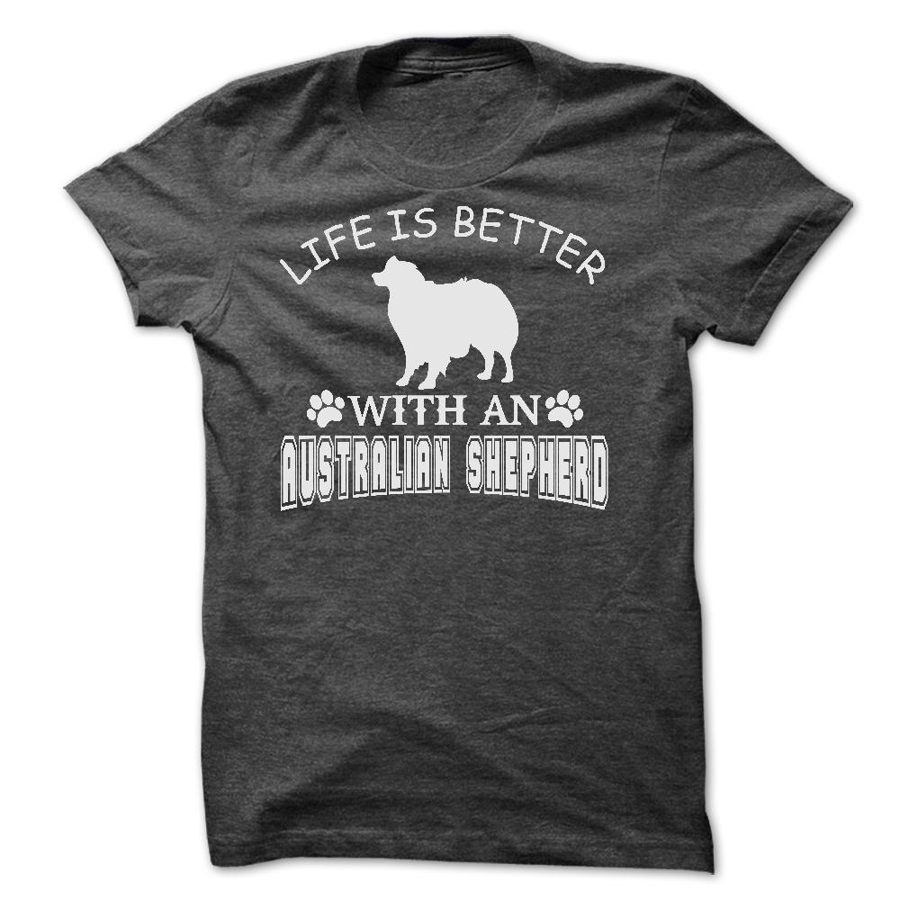 LIFE IS BETTER WITH AN AUSTRALIAN SHEPHERD SHIRT