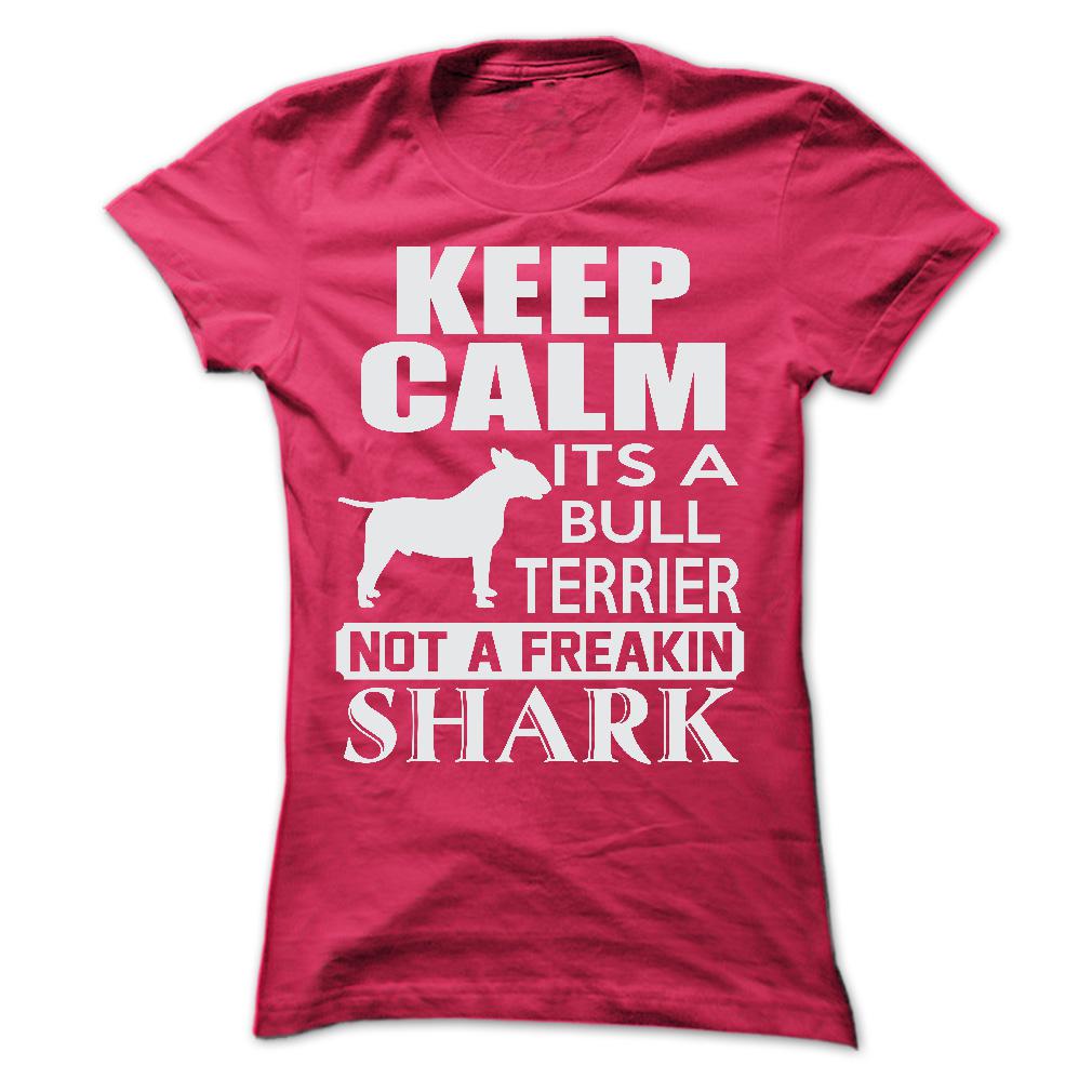Keep calm, its a Bull Terrier, not a freakin Shark - Limited Edition