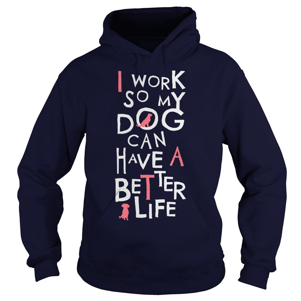 Personalized I Work So My Dog Can Have A Better Life Dogs Pet T-Shirts And Hoodies