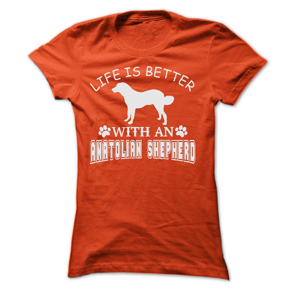 LIFE IS BETTER WITH AN ANATOLIAN SHEPHERD SHIRT