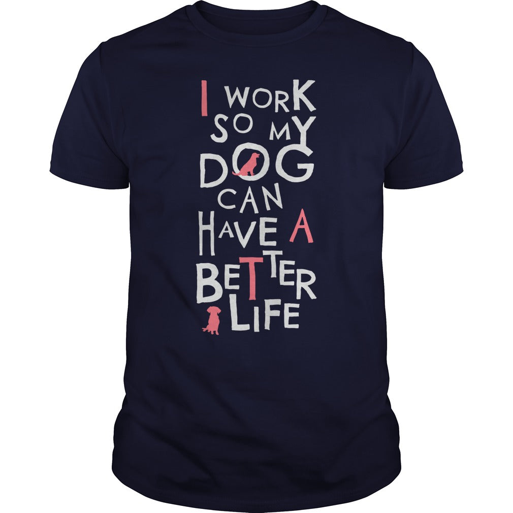 Personalized I Work So My Dog Can Have A Better Life Dogs Pet T-Shirts And Hoodies