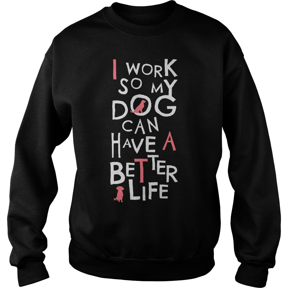 Personalized I Work So My Dog Can Have A Better Life Dogs Pet T-Shirts And Hoodies