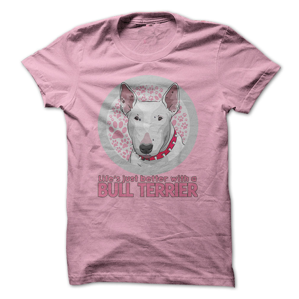 Life is just better with a Bull Terrier! For Bull Terrier lovers!