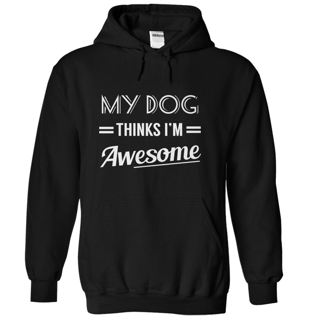 My dog thinks Im awesome Tshirts