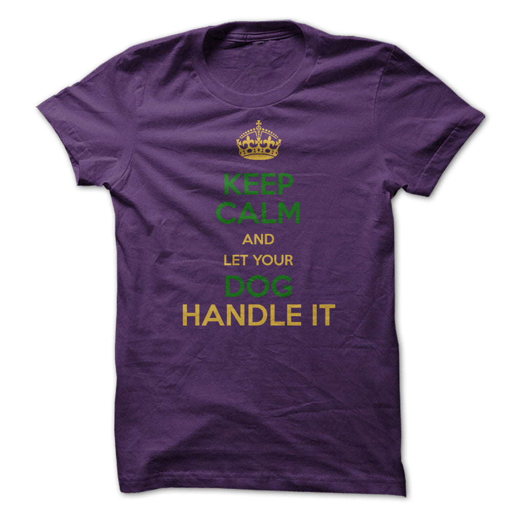 Keep Calm and Let Your Dog Handle It! For Dog Lovers!