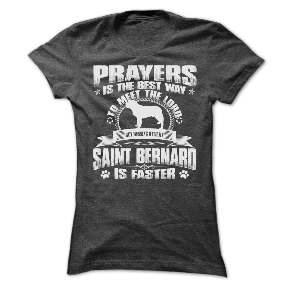 BUT MESSING MY SAINT BERNARD IS FASTER TSHIRTS