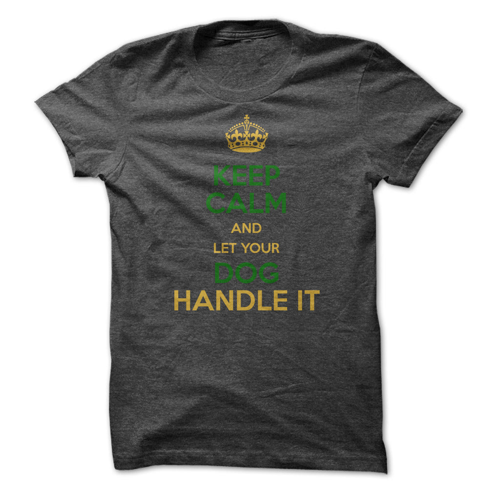 Keep Calm and Let Your Dog Handle It! For Dog Lovers!