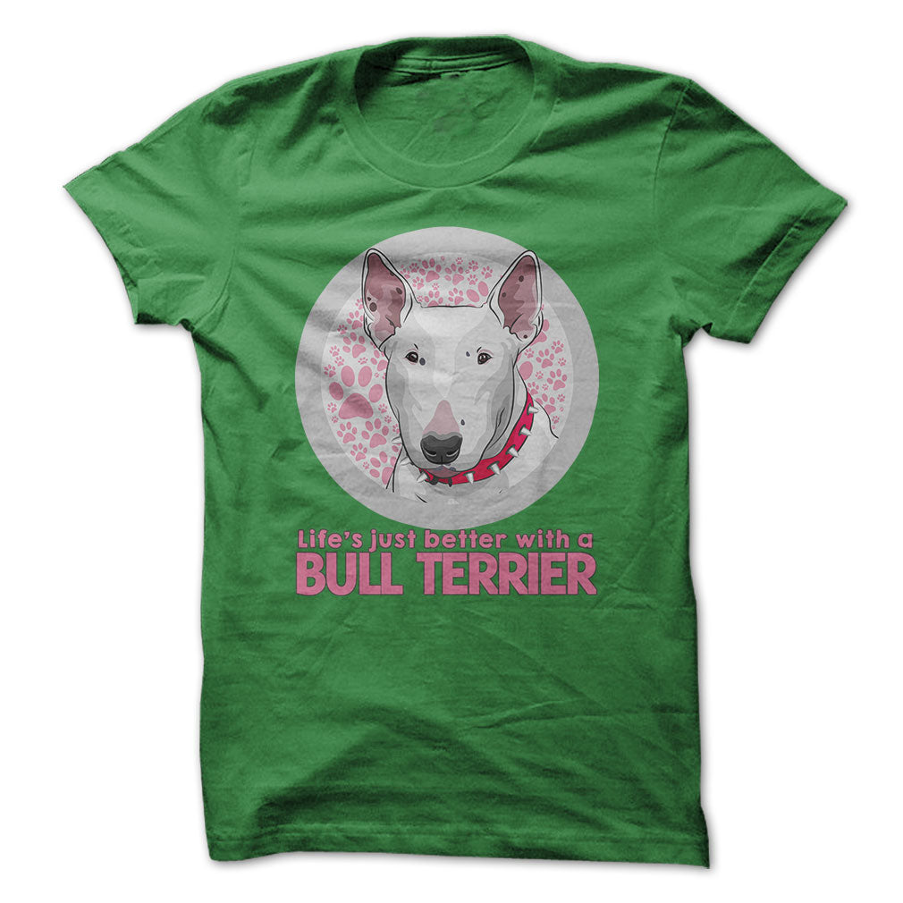 Life is just better with a Bull Terrier! For Bull Terrier lovers!