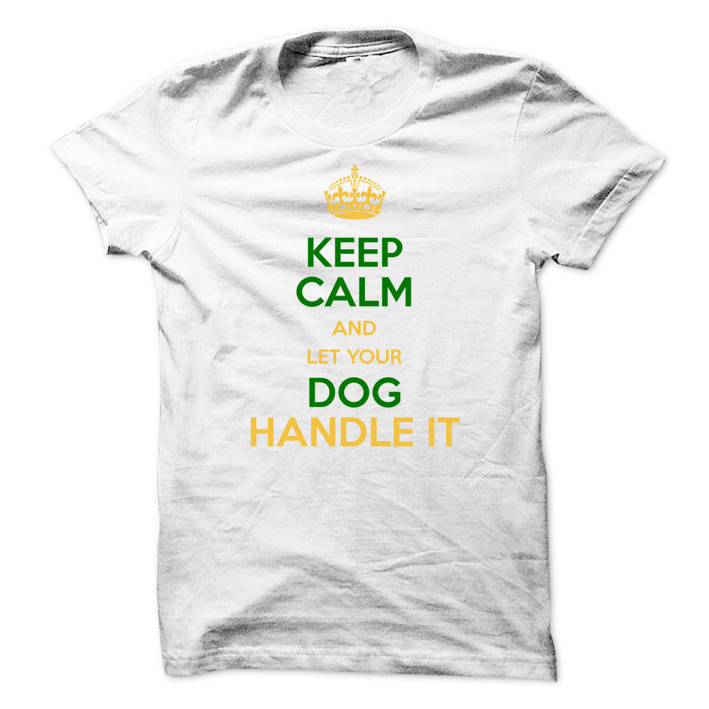 Keep Calm and Let Your Dog Handle It! For Dog Lovers!
