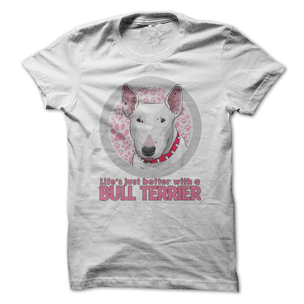 Life is just better with a Bull Terrier! For Bull Terrier lovers!