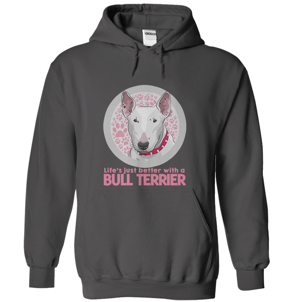 Life is just better with a Bull Terrier! For Bull Terrier lovers!