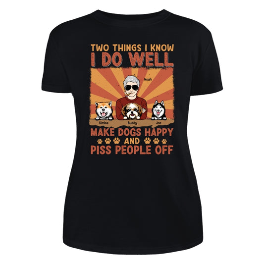 Two Things I Know I Do Well Make Dogs Happy And Piss People Off Personalized Shirt