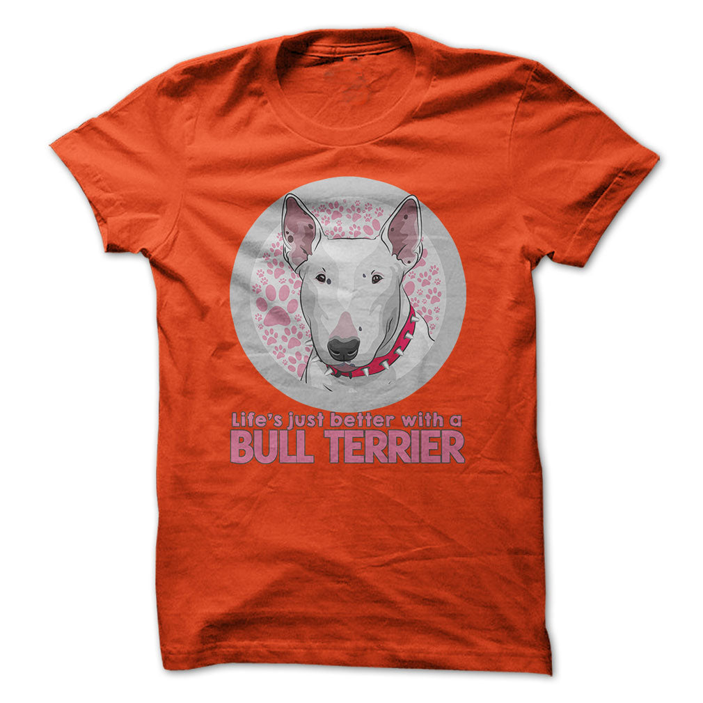 Life is just better with a Bull Terrier! For Bull Terrier lovers!