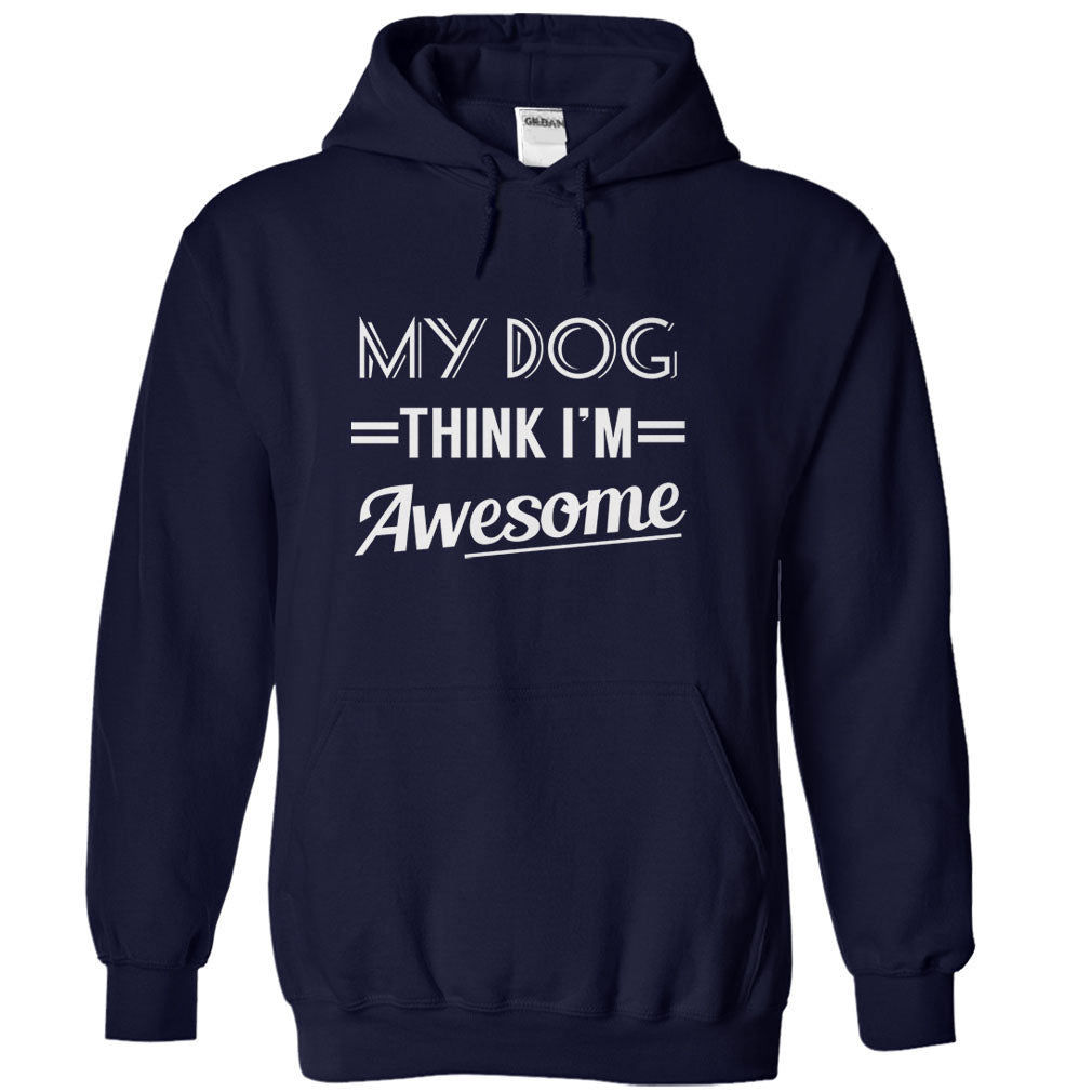 My dog thinks Im awesome Tshirts