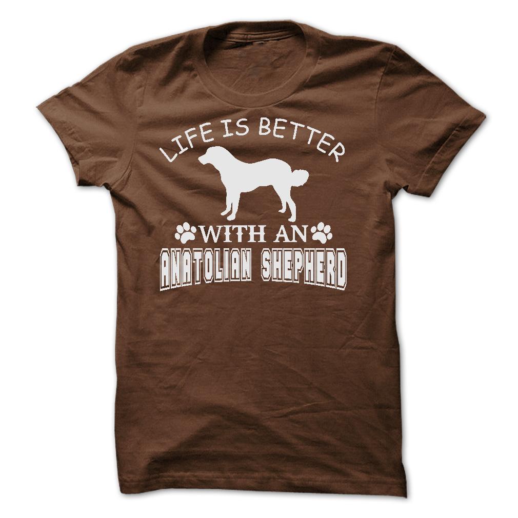 LIFE IS BETTER WITH AN ANATOLIAN SHEPHERD SHIRT