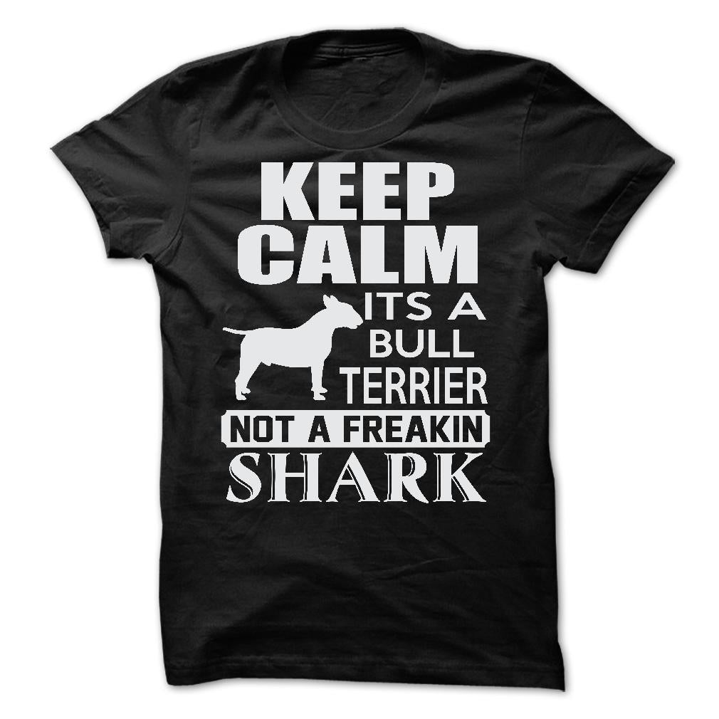 Keep calm, its a Bull Terrier, not a freakin Shark - Limited Edition