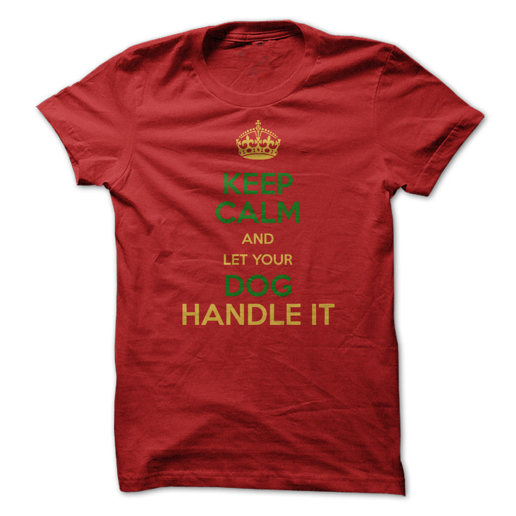 Keep Calm and Let Your Dog Handle It! For Dog Lovers!