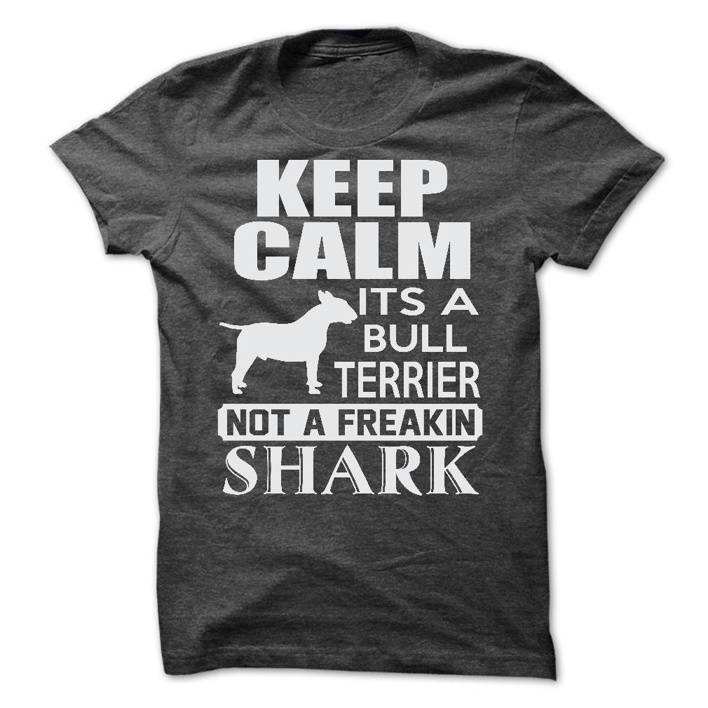 Keep calm, its a Bull Terrier, not a freakin Shark - Limited Edition