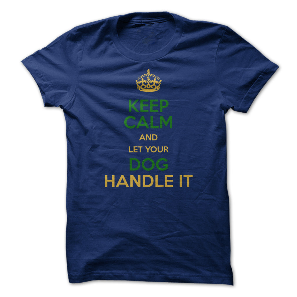 Keep Calm and Let Your Dog Handle It! For Dog Lovers!