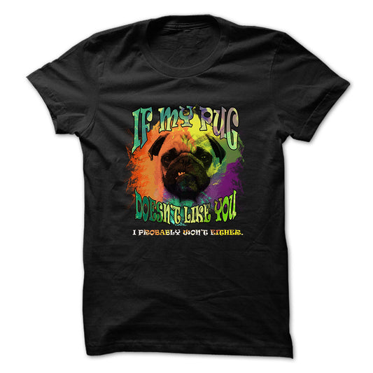 Pug t-shirt - If my pug doesnt like you, I probably wont either