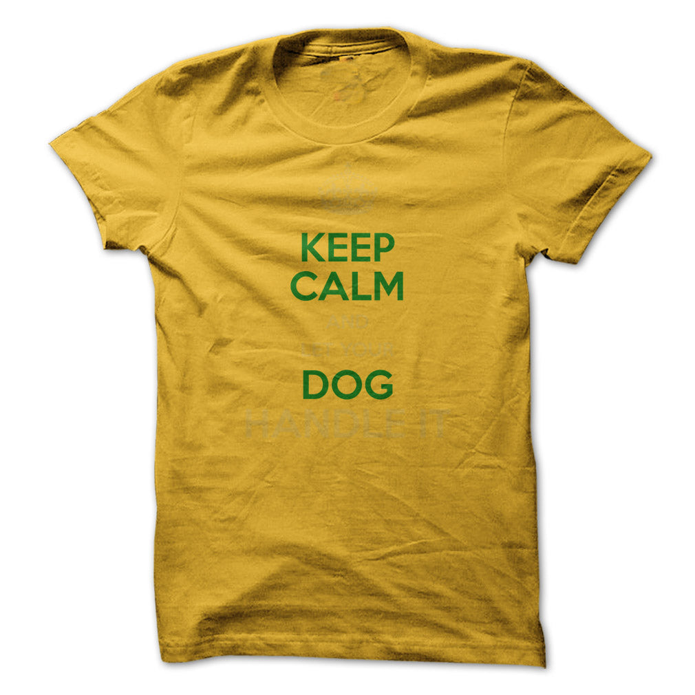 Keep Calm and Let Your Dog Handle It! For Dog Lovers!
