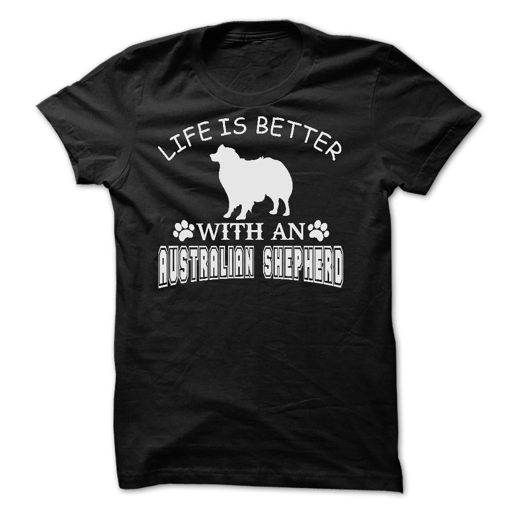 LIFE IS BETTER WITH AN AUSTRALIAN SHEPHERD SHIRT
