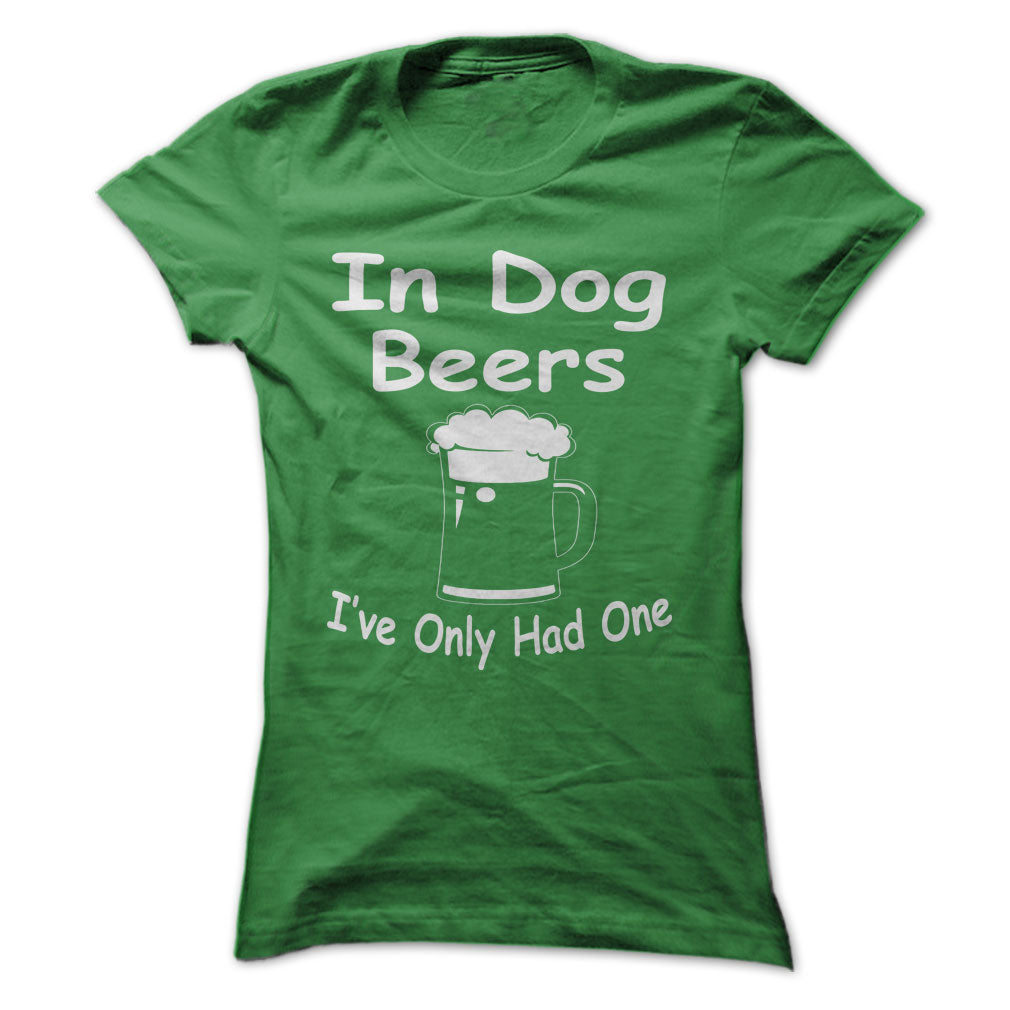In Dog Beers Ive Only Had One
