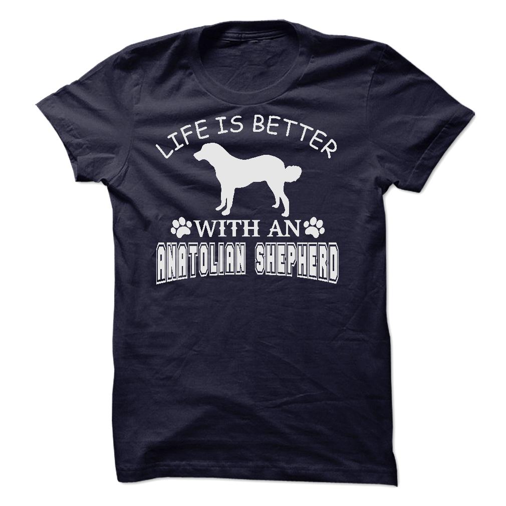 LIFE IS BETTER WITH AN ANATOLIAN SHEPHERD SHIRT