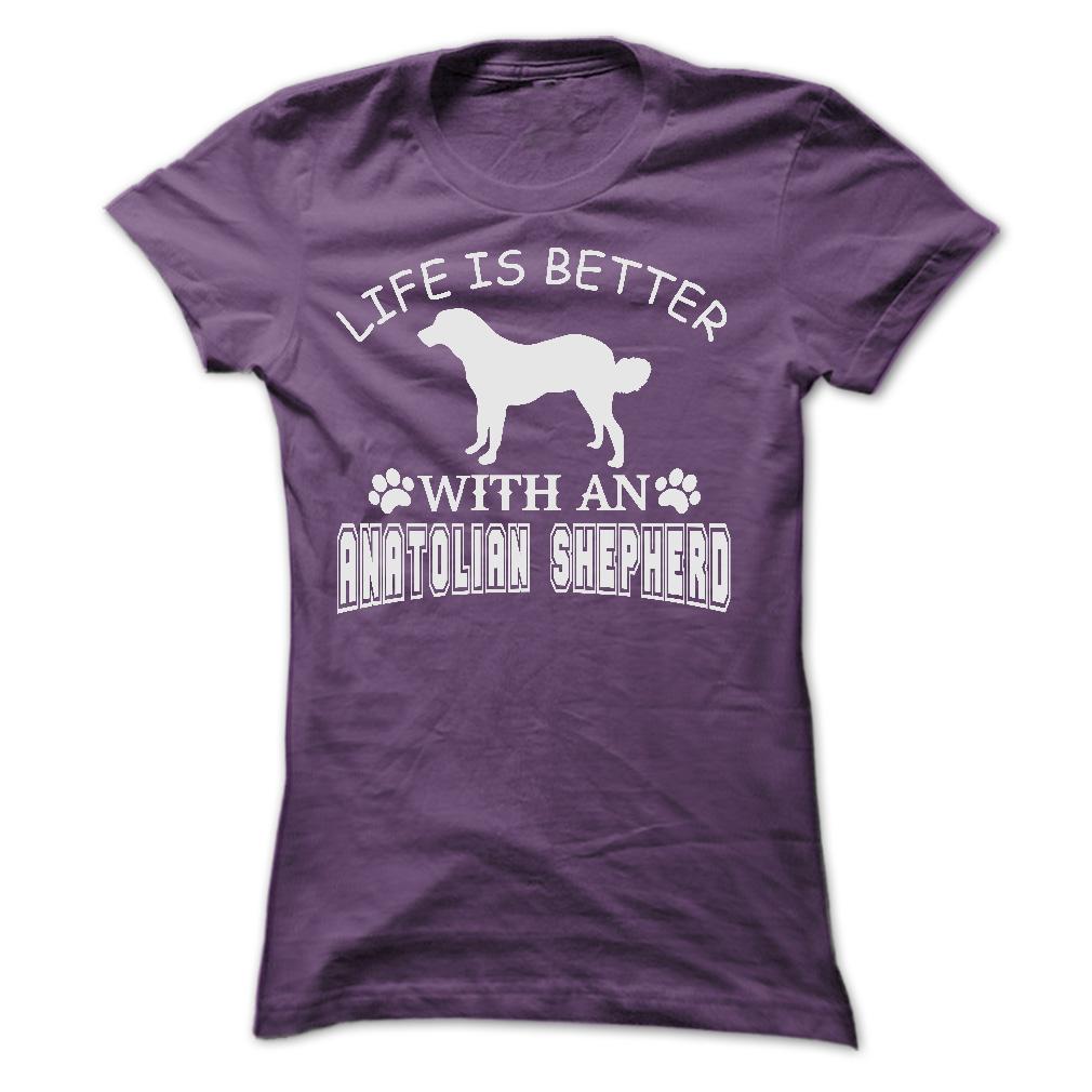 LIFE IS BETTER WITH AN ANATOLIAN SHEPHERD SHIRT