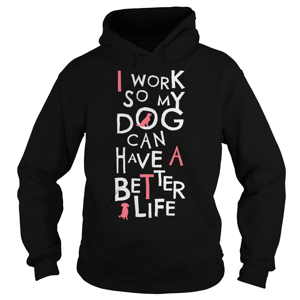 Personalized I Work So My Dog Can Have A Better Life Dogs Pet T-Shirts And Hoodies