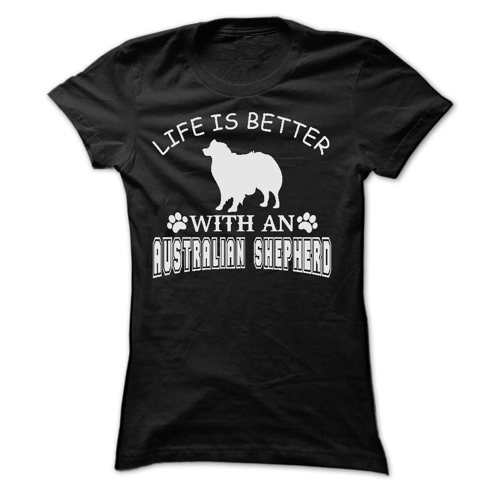 LIFE IS BETTER WITH AN AUSTRALIAN SHEPHERD SHIRT