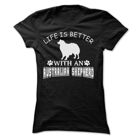 LIFE IS BETTER WITH AN AUSTRALIAN SHEPHERD SHIRT