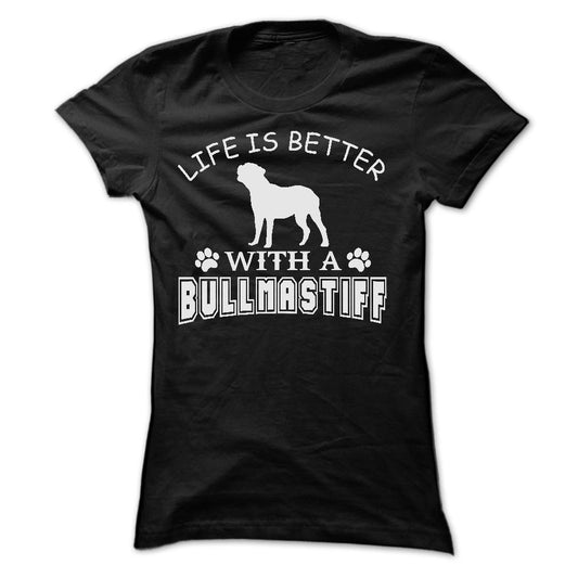 LIFE IS BETTER WITH A BULLMASTIFF SHIRT