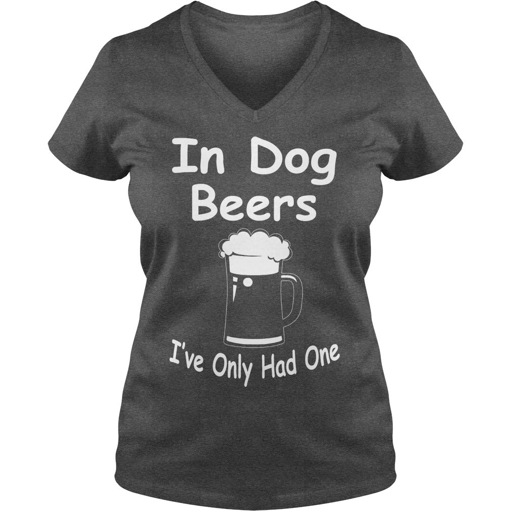 In Dog Beers Ive Only Had One