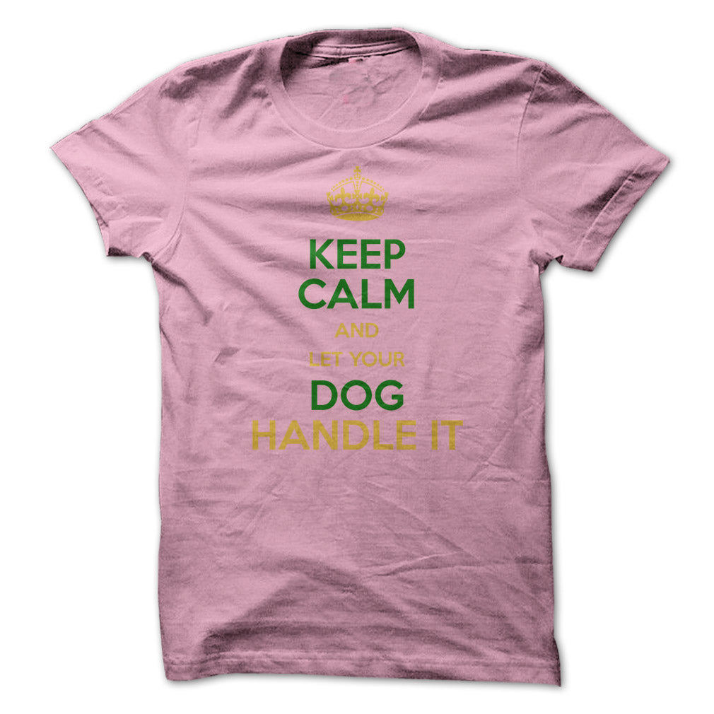 Keep Calm and Let Your Dog Handle It! For Dog Lovers!