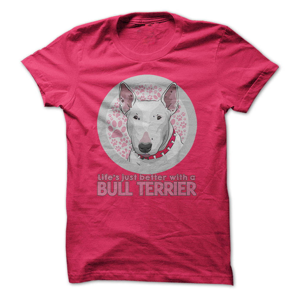 Life is just better with a Bull Terrier! For Bull Terrier lovers!