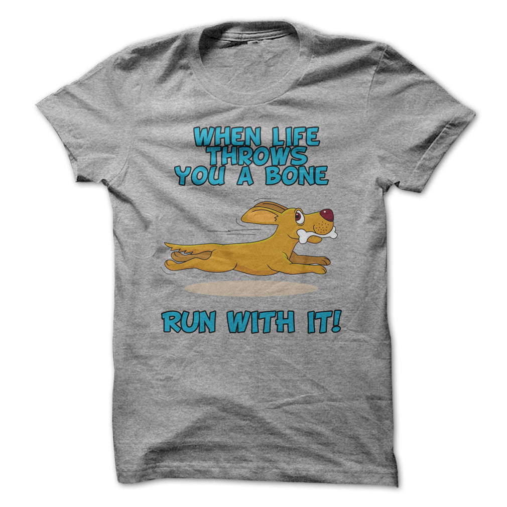 When Life Throws You A Bone, Run With It!