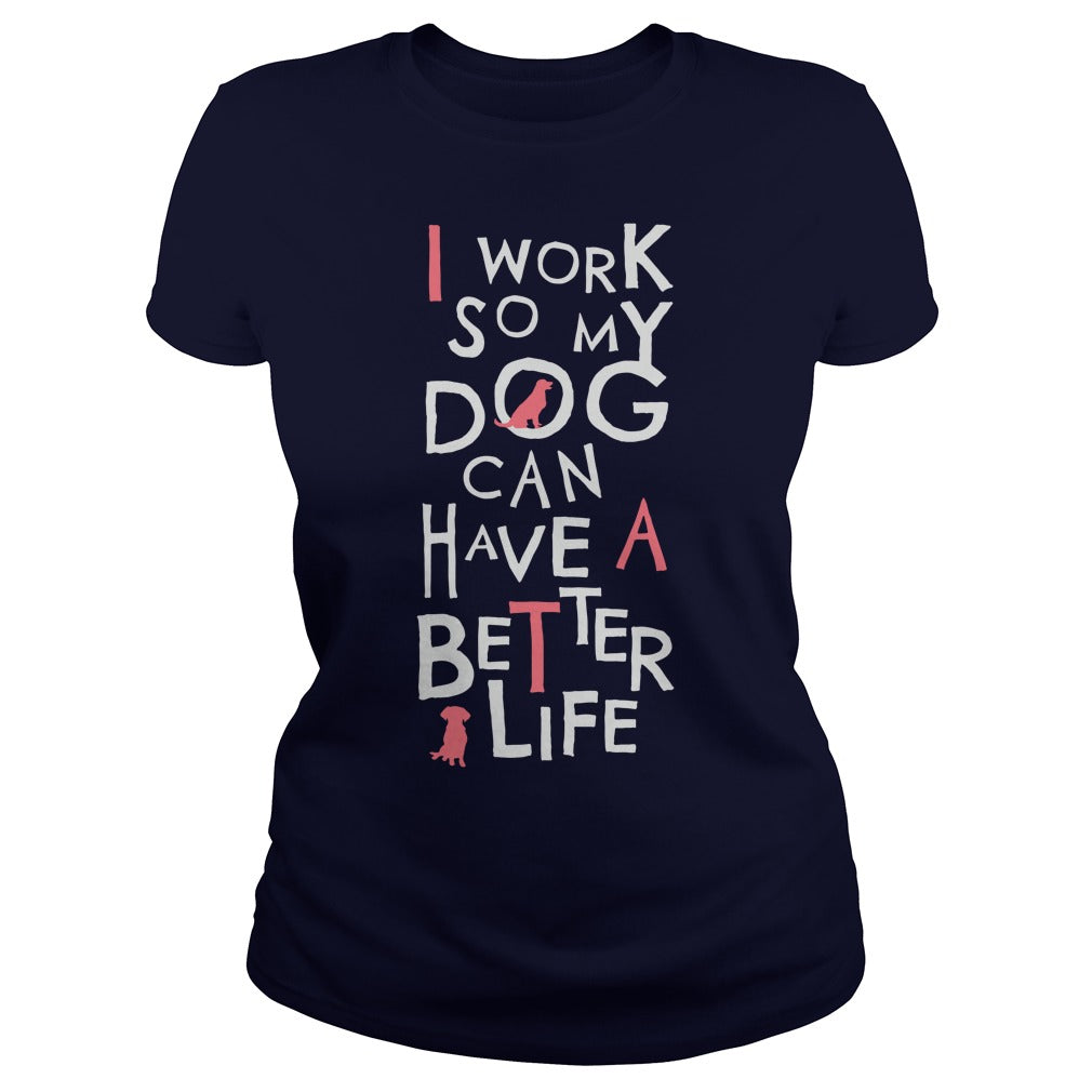 Personalized I Work So My Dog Can Have A Better Life Dogs Pet T-Shirts And Hoodies
