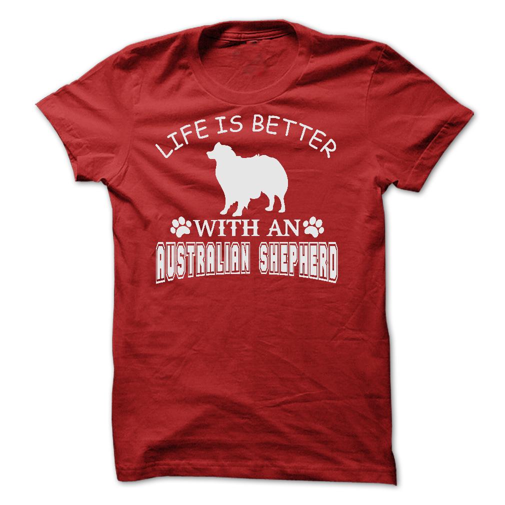 LIFE IS BETTER WITH AN AUSTRALIAN SHEPHERD SHIRT
