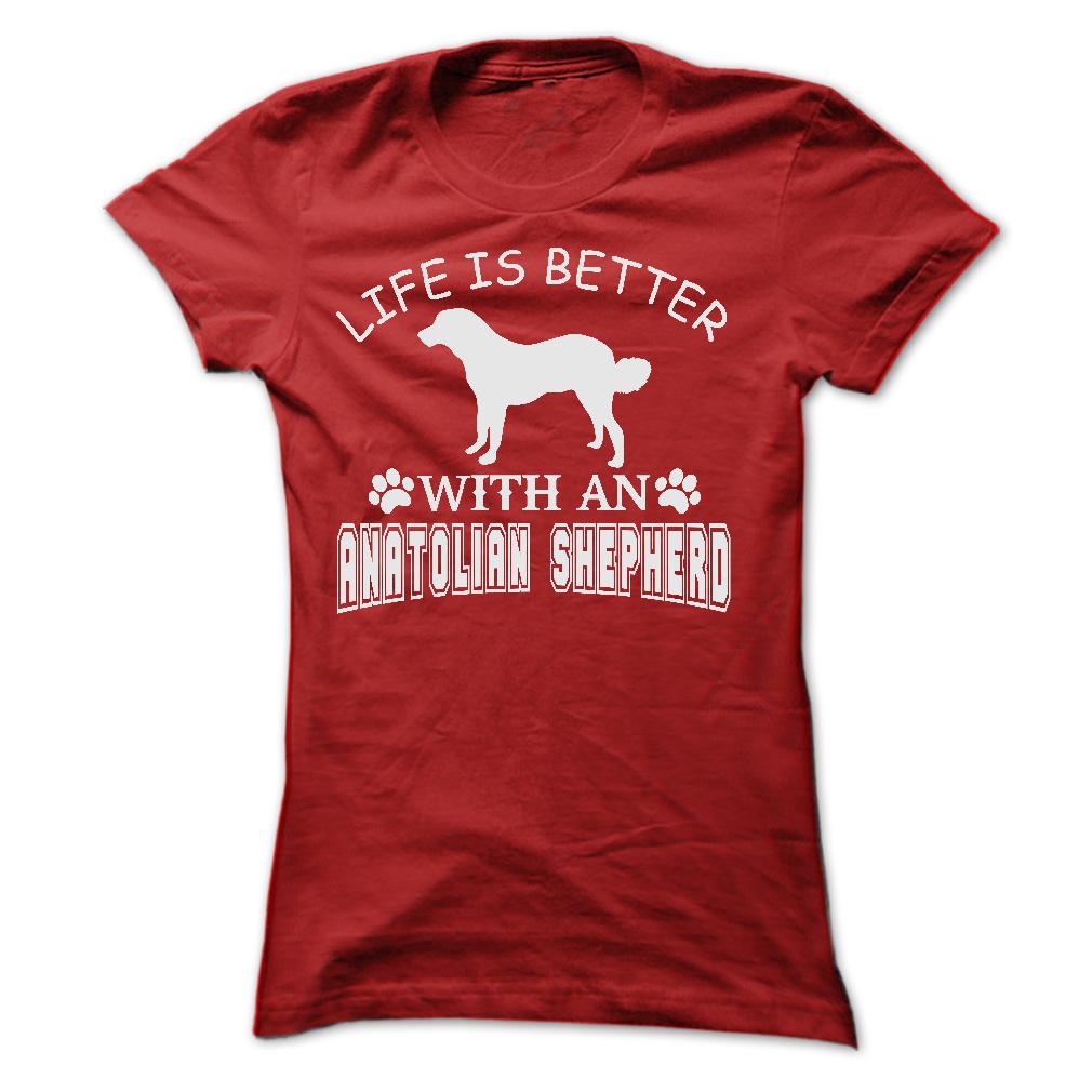 LIFE IS BETTER WITH AN ANATOLIAN SHEPHERD SHIRT