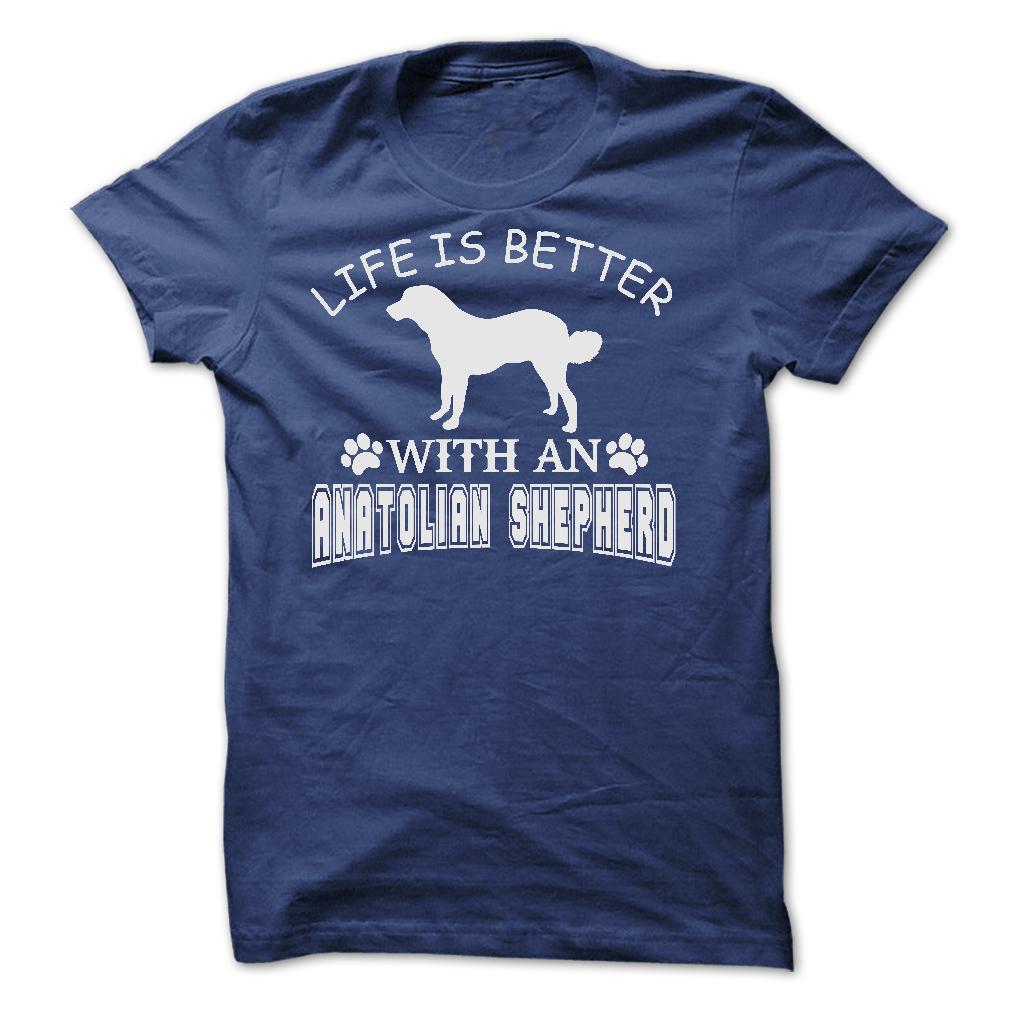 LIFE IS BETTER WITH AN ANATOLIAN SHEPHERD SHIRT