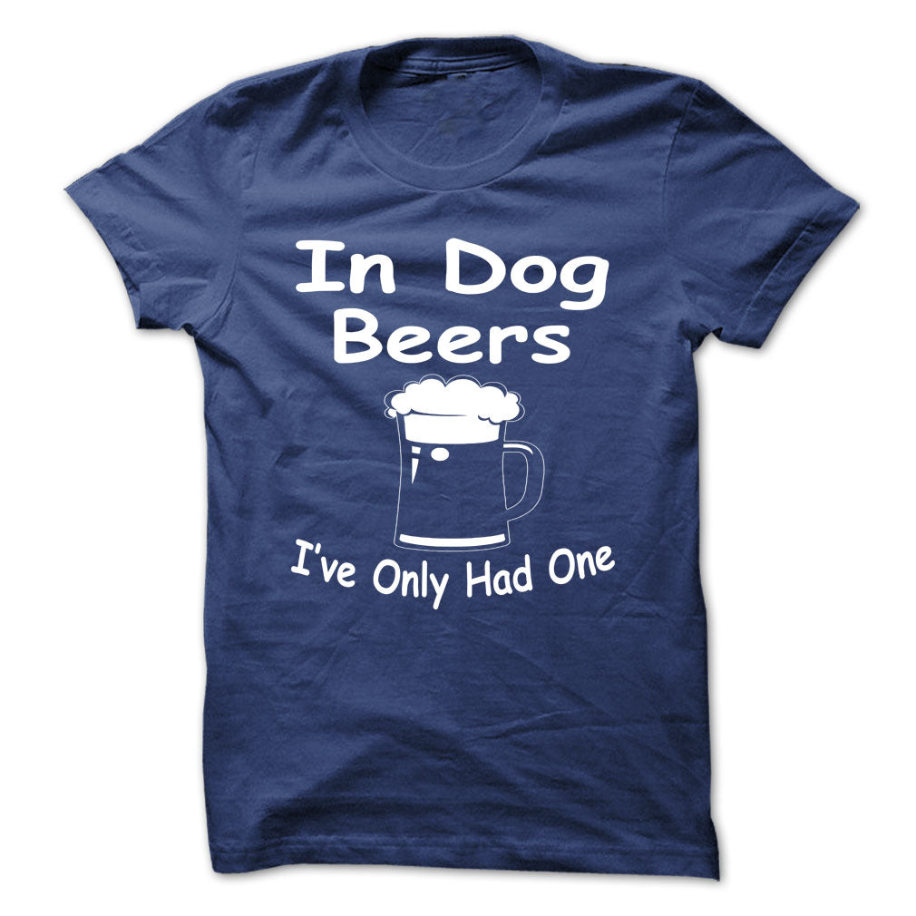 In Dog Beers Ive Only Had One