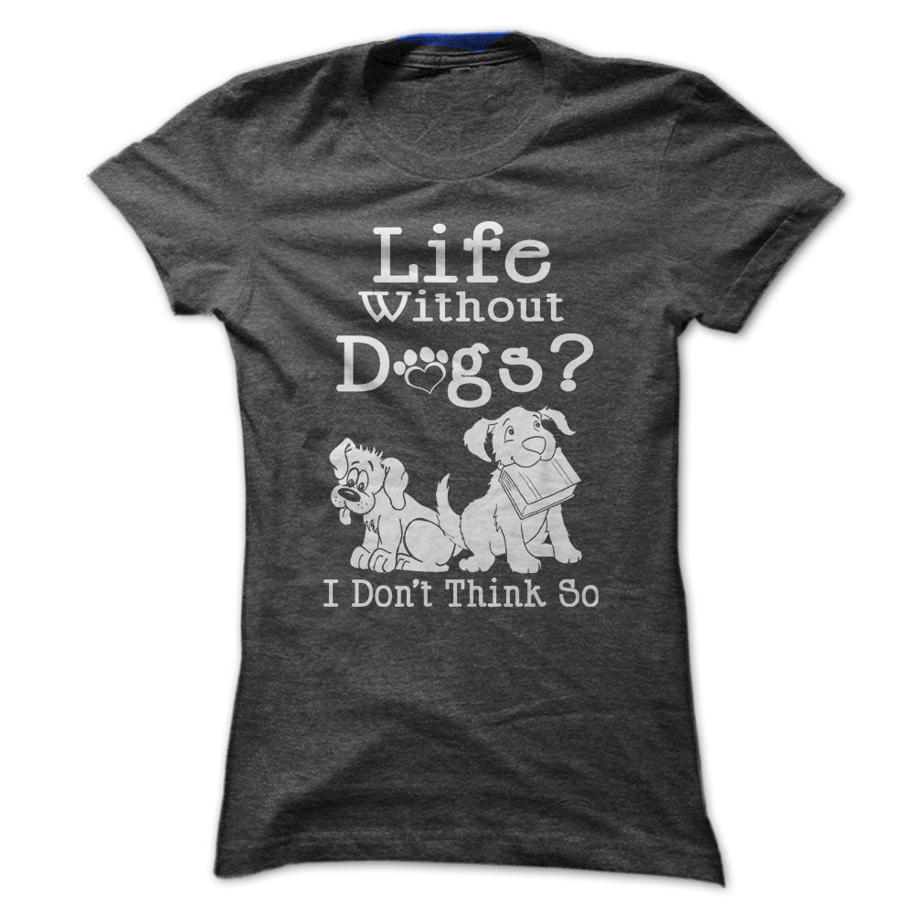 Life Without Dogs? I Dont Think So