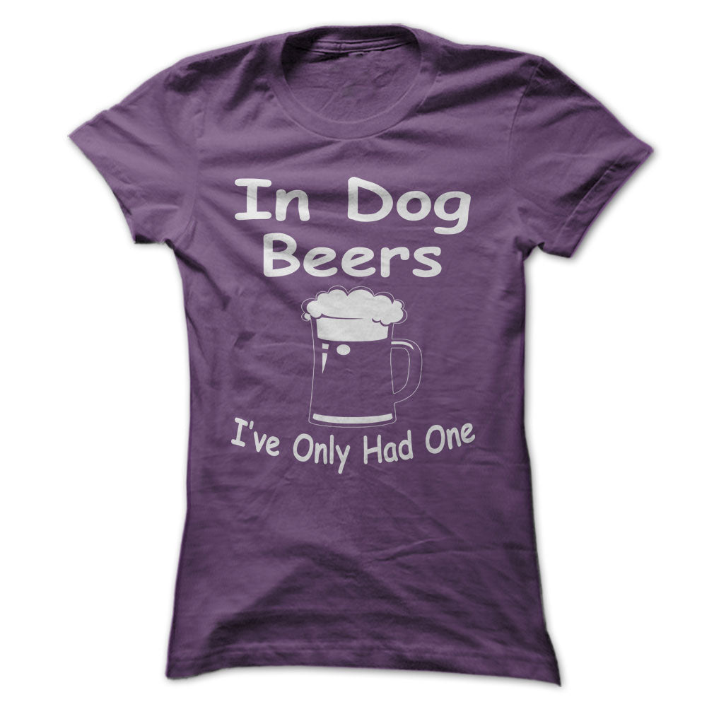 In Dog Beers Ive Only Had One