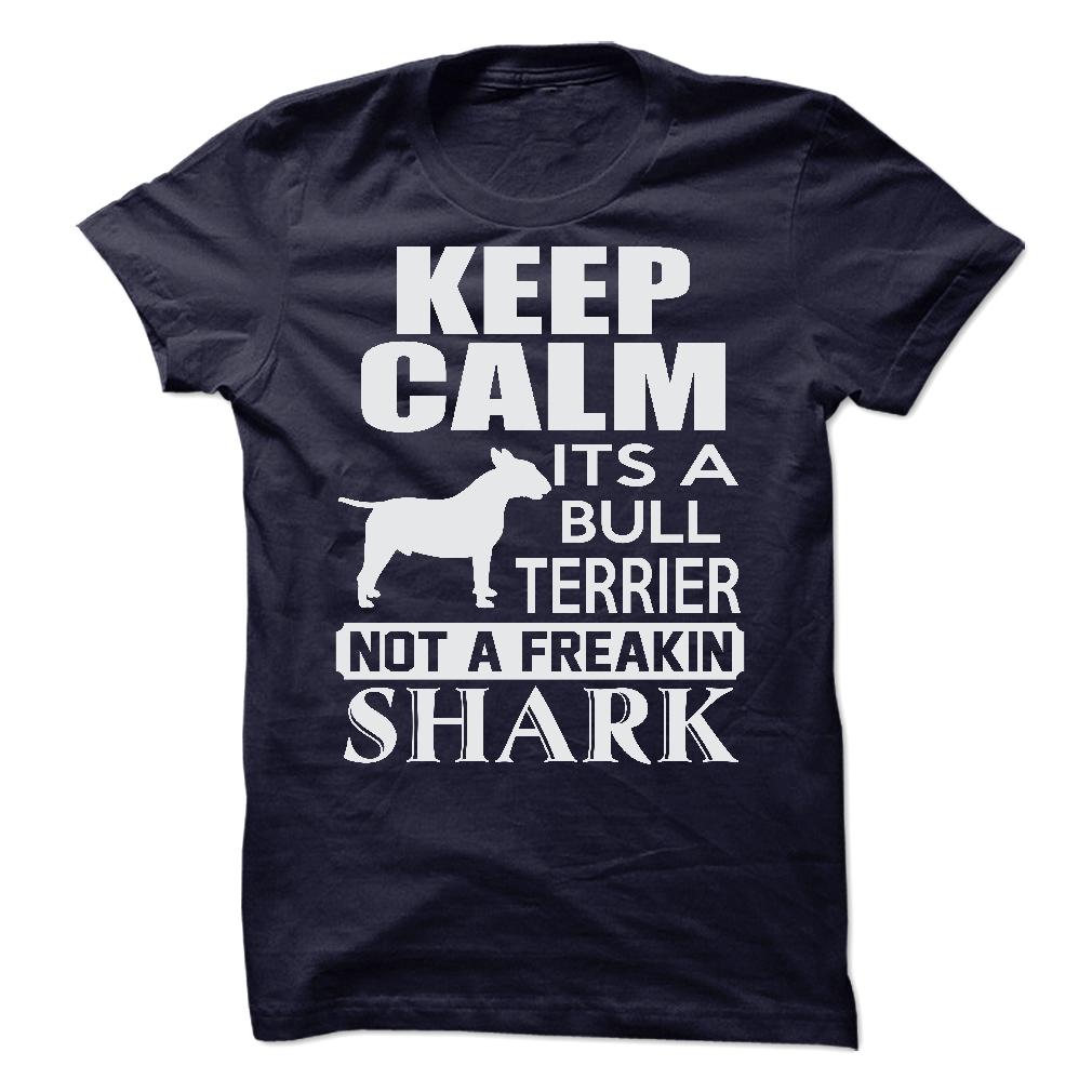 Keep calm, its a Bull Terrier, not a freakin Shark - Limited Edition