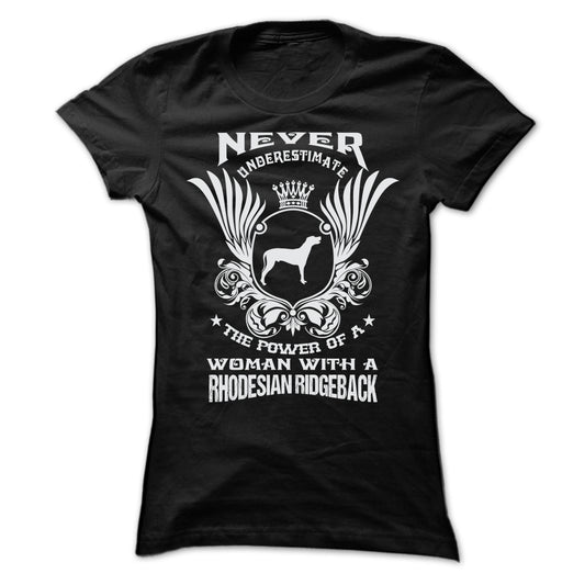 NEVER UNDERESTIMATE THE POWER OF A WOMAN WITH A RHODESIAN RIDGEBACK