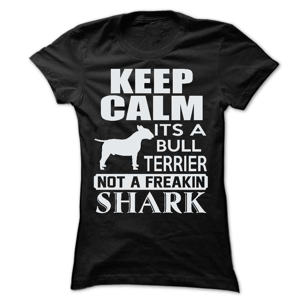 Keep calm, its a Bull Terrier, not a freakin Shark - Limited Edition
